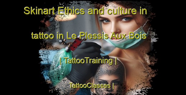 Skinart Ethics and culture in tattoo in Le Plessis Aux Bois | TattooTraining | TattooClasses | SkinartTraining-France
